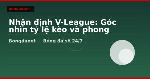Nhận định V-League: Góc nhìn tỷ lệ kèo và phong độ