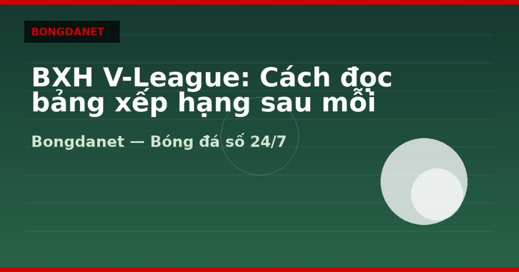 BXH V-League: Cách đọc bảng xếp hạng sau mỗi vòng — bxh v-league | Bongdanet