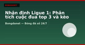 Nhận định Ligue 1: Phân tích cuộc đua top 3 và kèo