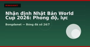 Nhận định Nhật Bản World Cup 2026: Phong độ, lực lượng và kèo