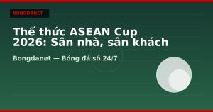 Thể thức ASEAN Cup 2026: Sân nhà, sân khách và knock-out