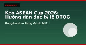 Kèo ASEAN Cup 2026: Hướng dẫn đọc tỷ lệ ĐTQG