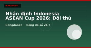 Nhận định Indonesia ASEAN Cup 2026: Đối thủ bảng A của Việt Nam